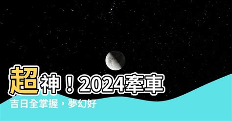 牽車 日子|【牽車的好日子】2024牽車吉日一次看！最強大全農。